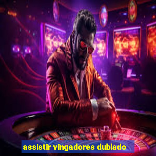 assistir vingadores dublado